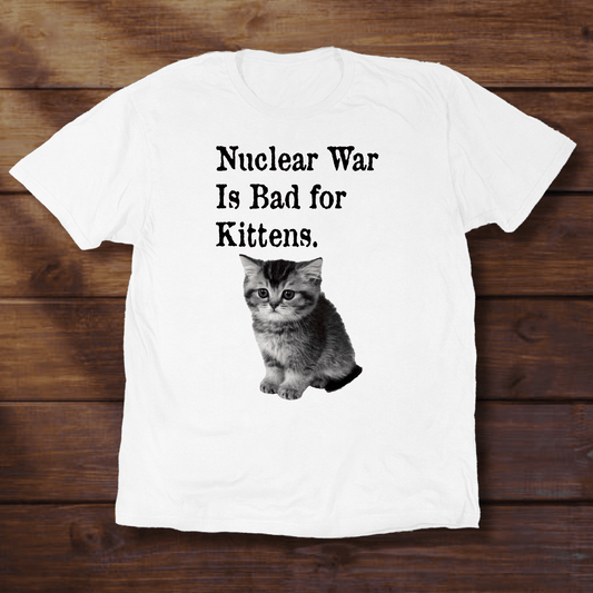 NUCLEAR WAR IS BAD FOR KITTENS - ReallyGoodTees