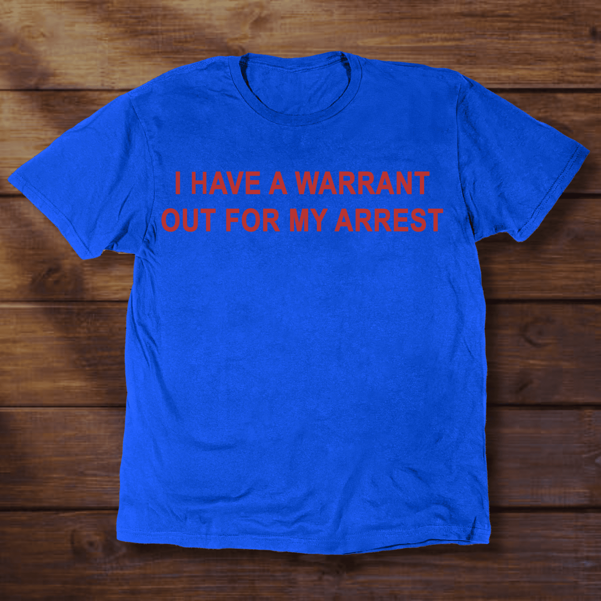 I HAVE A WARRANT OUT FOR MY ARREST - ReallyGoodTees