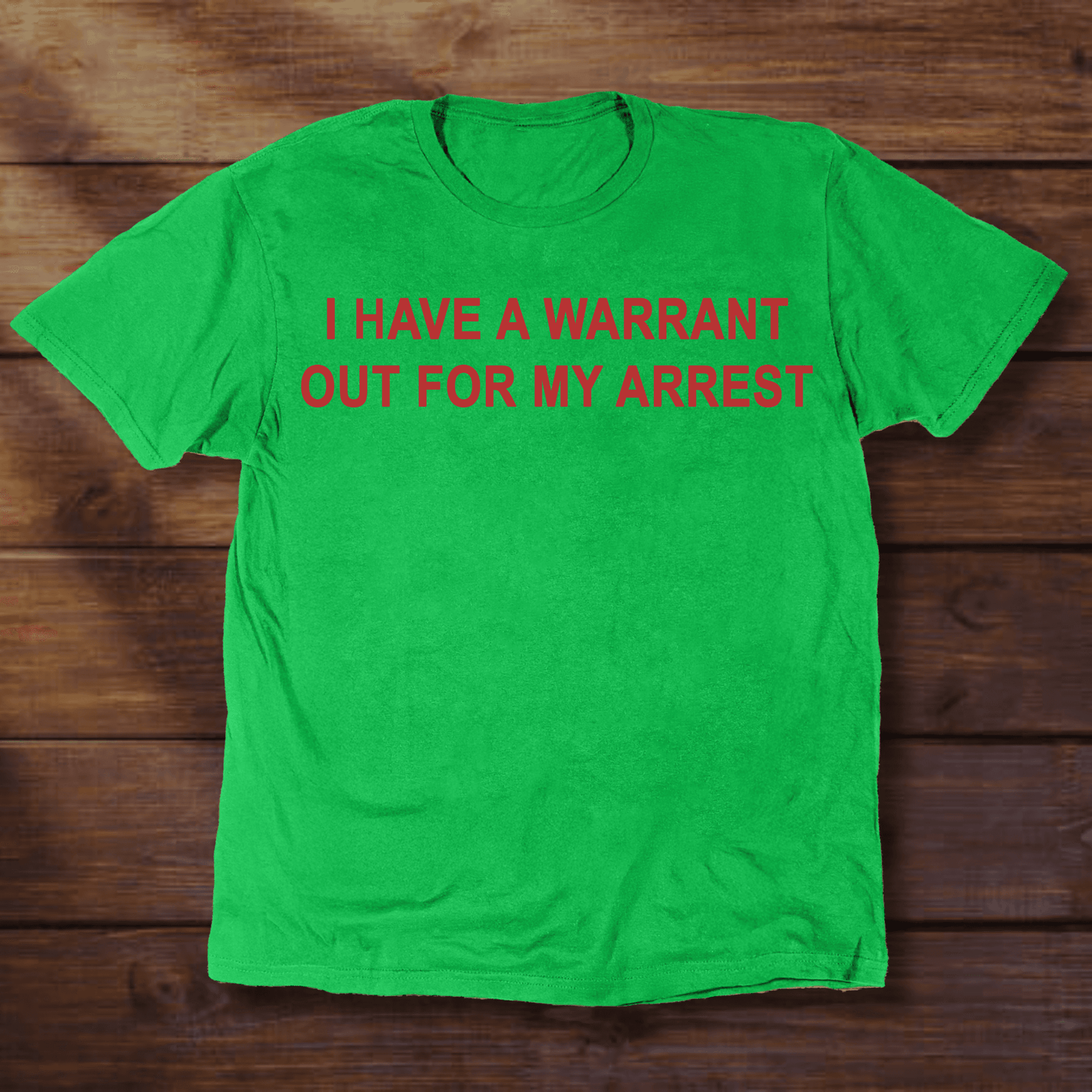 I HAVE A WARRANT OUT FOR MY ARREST - ReallyGoodTees