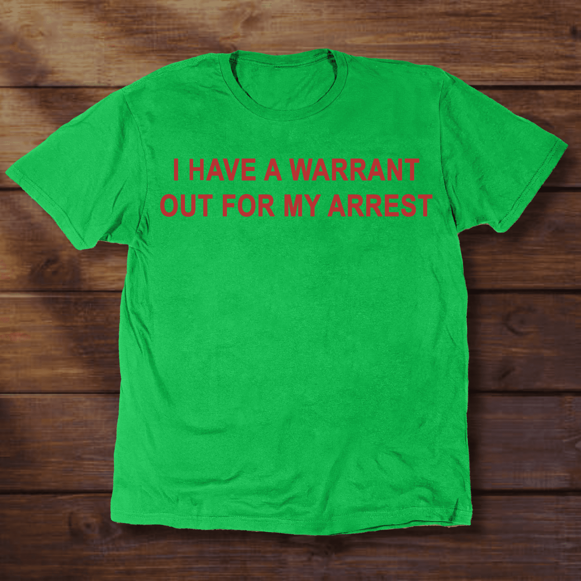 I HAVE A WARRANT OUT FOR MY ARREST - ReallyGoodTees