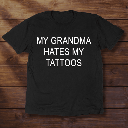 MY GRANDMA HATES MY TATTOOS - ReallyGoodTees