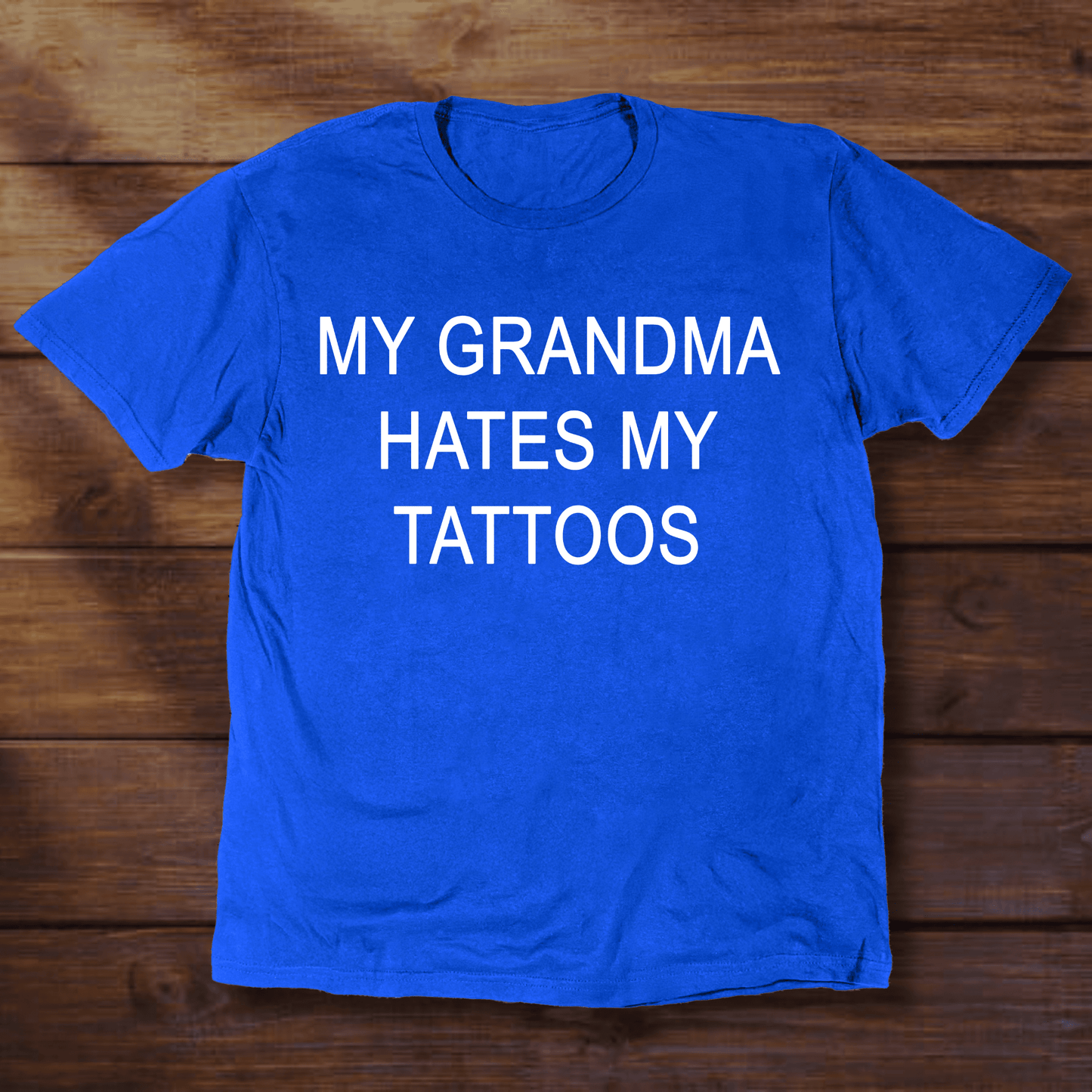 MY GRANDMA HATES MY TATTOOS - ReallyGoodTees