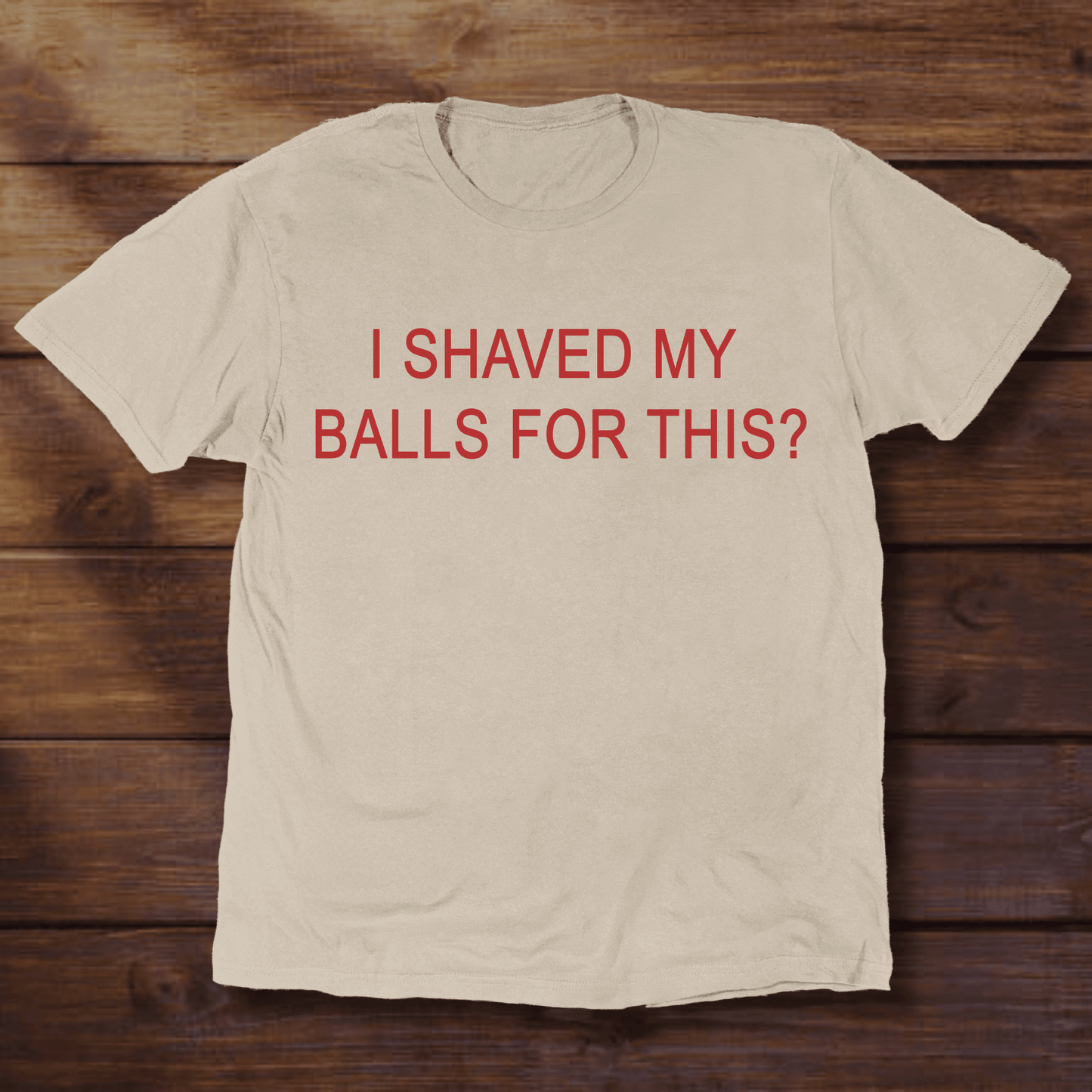 I SHAVED MY BALLS FOR THIS? - ReallyGoodTees