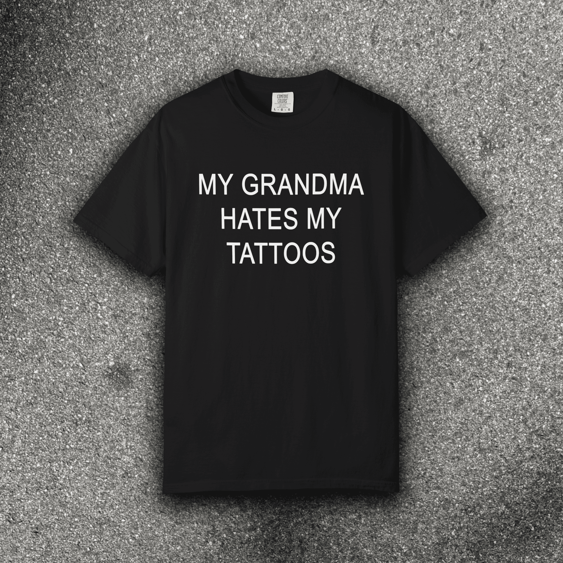 MY GRANDMA HATES MY TATTOOS - ReallyGoodTees