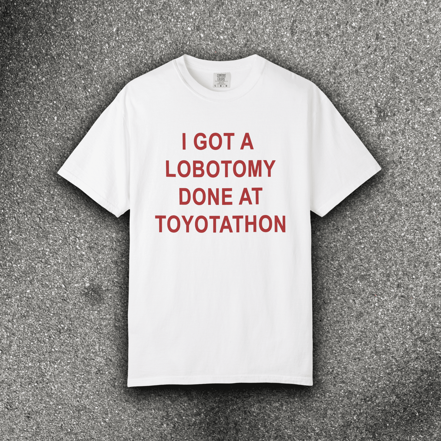 I GOT A LOBOTOMY DONE AT TOYOTATHON - ReallyGoodTees