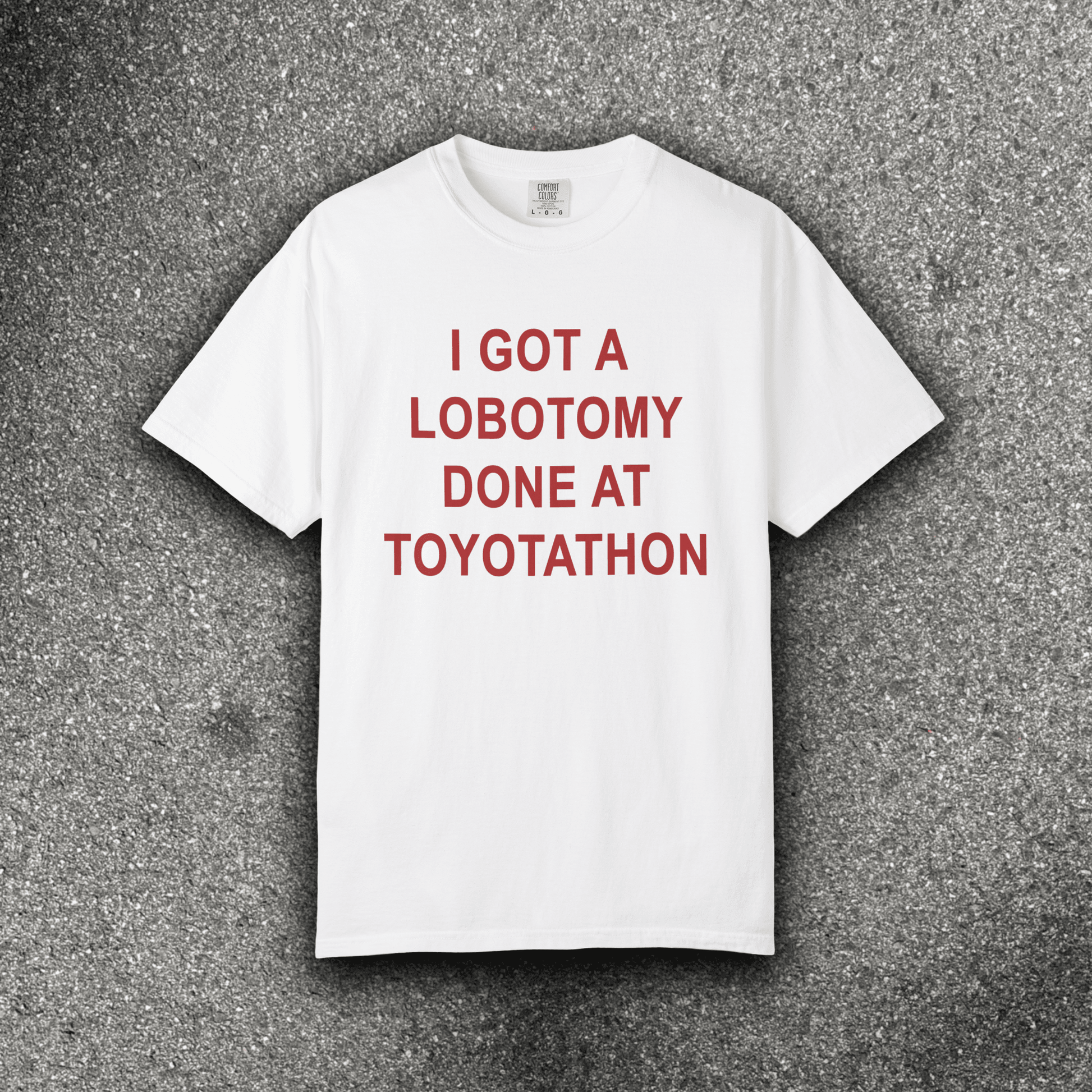 I GOT A LOBOTOMY DONE AT TOYOTATHON - ReallyGoodTees