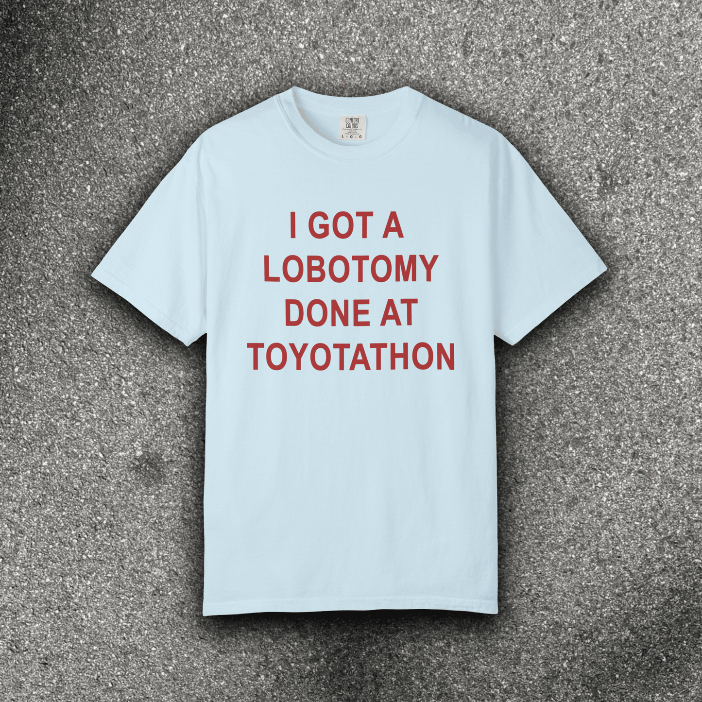 I GOT A LOBOTOMY DONE AT TOYOTATHON - ReallyGoodTees