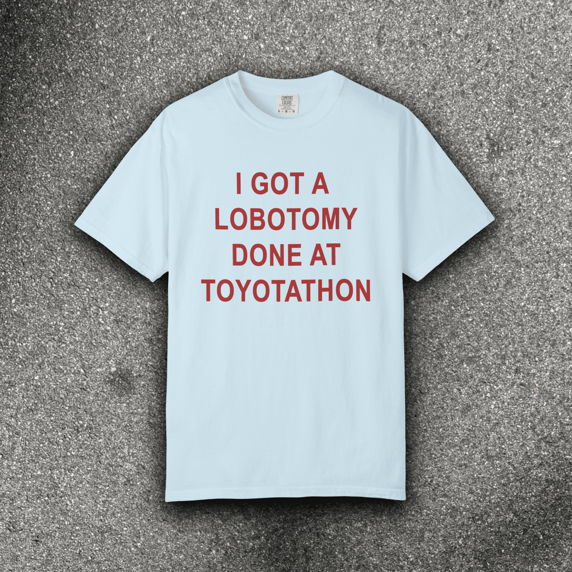 I GOT A LOBOTOMY DONE AT TOYOTATHON - ReallyGoodTees