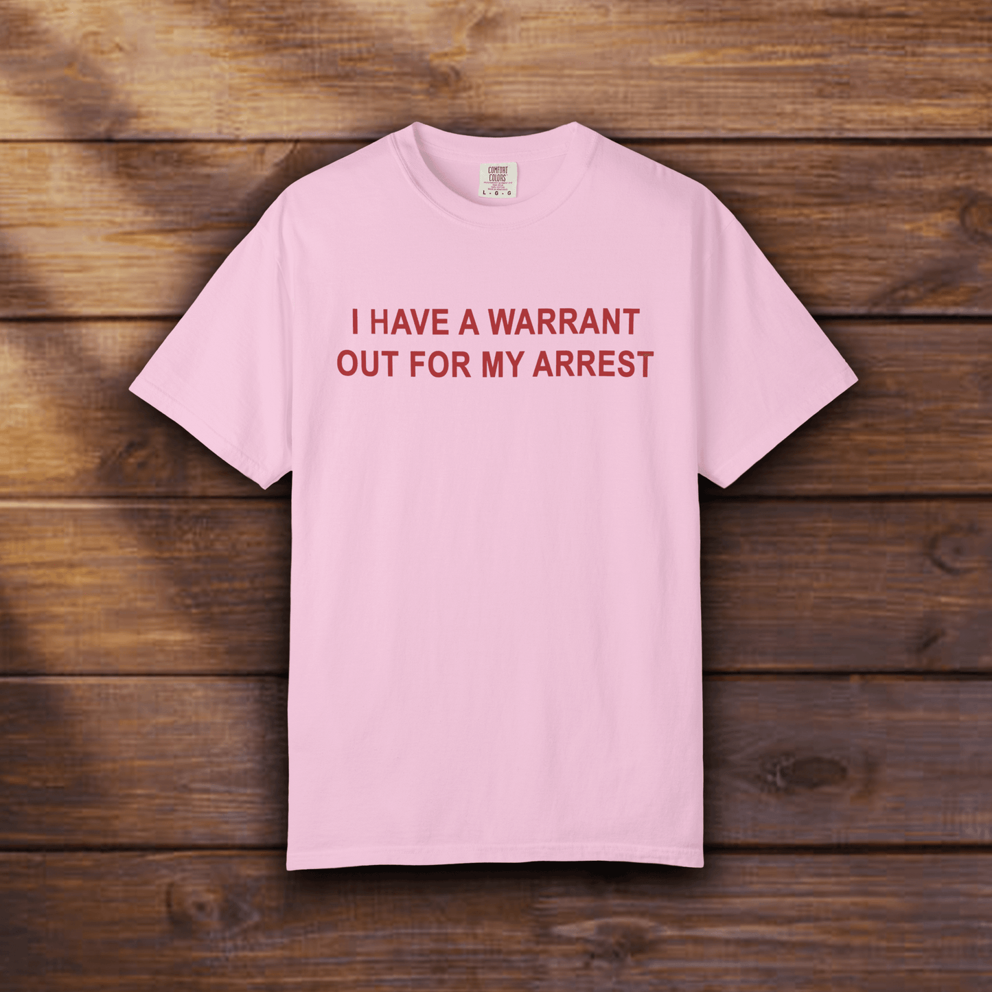 I HAVE A WARRANT OUT FOR MY ARREST - ReallyGoodTees