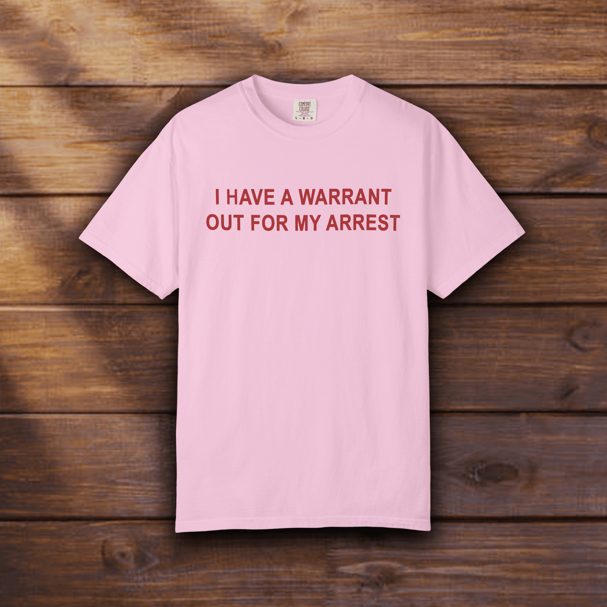 I HAVE A WARRANT OUT FOR MY ARREST - ReallyGoodTees