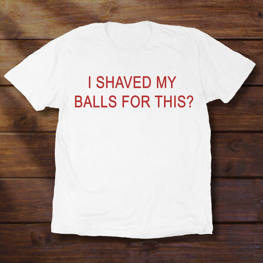 I SHAVED MY BALLS FOR THIS?
