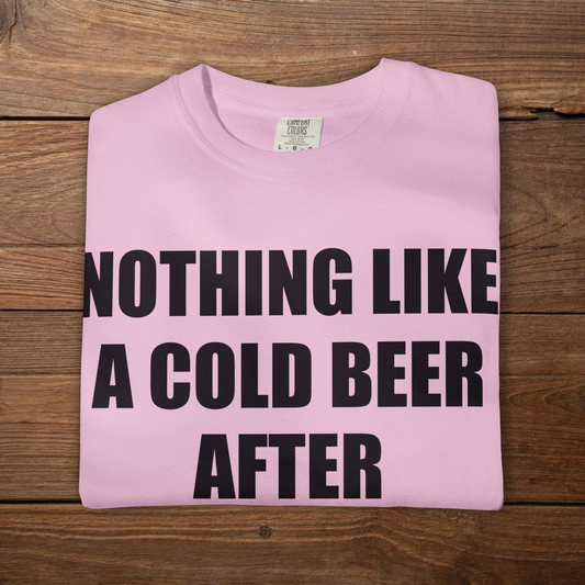 NOTHING LIKE A COLD BEER AFTER A COLD BEER