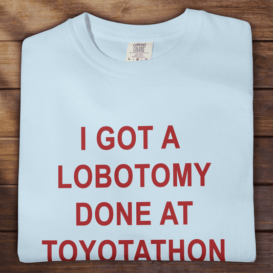 I GOT A LOBOTOMY DONE AT TOYOTATHON - ReallyGoodTees