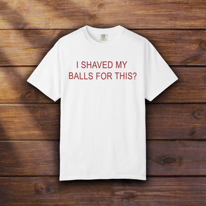 I SHAVED MY BALLS FOR THIS?