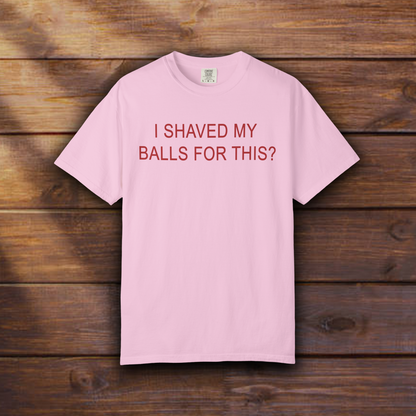 I SHAVED MY BALLS FOR THIS?