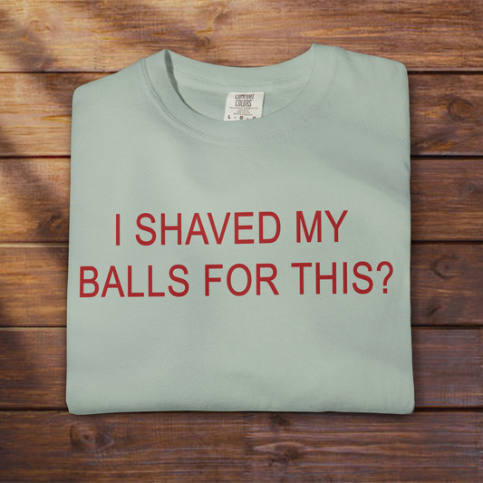 I SHAVED MY BALLS FOR THIS?